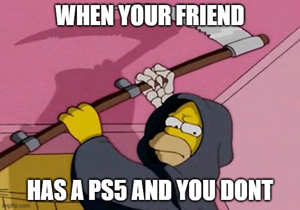 grim reaper homer | WHEN YOUR FRIEND; HAS A PS5 AND YOU DONT | image tagged in grim reaper homer,homer simpson,fat,the simpsons,lisa simpson's presentation,funny | made w/ Imgflip meme maker