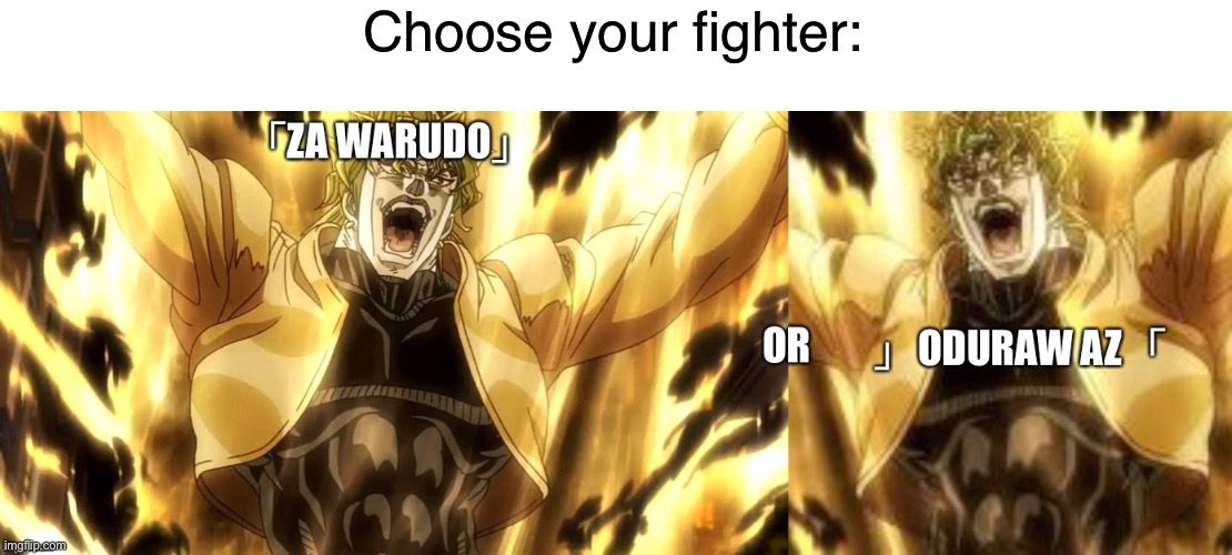 lol | Choose your fighter: | image tagged in anime,memes,funny,funny memes,jojo's bizarre adventure | made w/ Imgflip meme maker