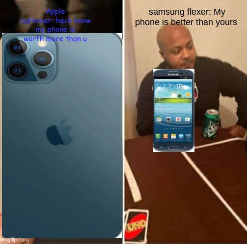 Iphone is better than samsung | Apple customer: heck know my phone is worth more than u; samsung flexer: My phone is better than yours | image tagged in memes,uno draw 25 cards | made w/ Imgflip meme maker