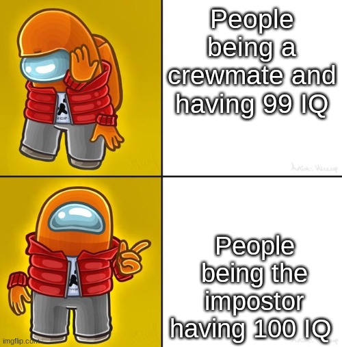 Crewmate and Impostor | People being a crewmate and having 99 IQ; People being the impostor having 100 IQ | image tagged in among us drake | made w/ Imgflip meme maker