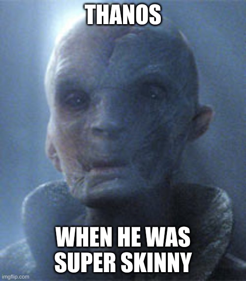 Supreme Leader Snoke | THANOS; WHEN HE WAS SUPER SKINNY | image tagged in supreme leader snoke | made w/ Imgflip meme maker