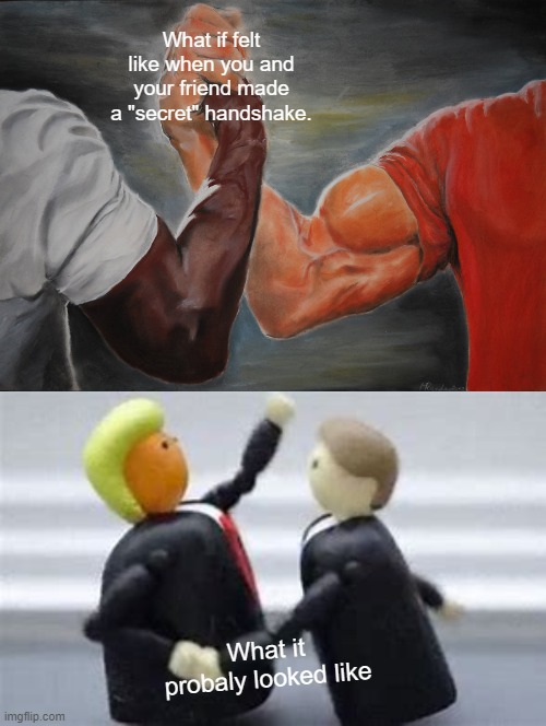 What if felt like when you and your friend made a "secret" handshake. What it probaly looked like | image tagged in memes,epic handshake | made w/ Imgflip meme maker