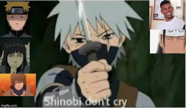 Shinobi dont cry | image tagged in memes | made w/ Imgflip meme maker