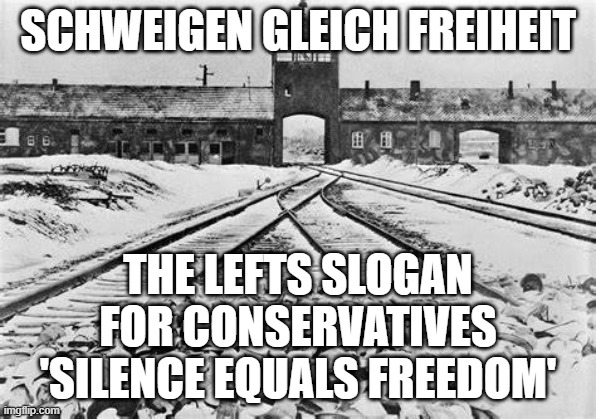 Democrats push for The new reality | SCHWEIGEN GLEICH FREIHEIT; THE LEFTS SLOGAN FOR CONSERVATIVES 'SILENCE EQUALS FREEDOM' | image tagged in auschwitz | made w/ Imgflip meme maker