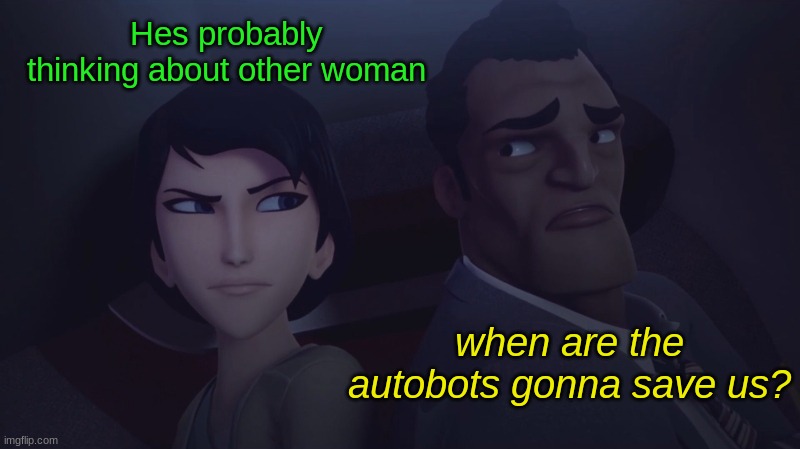 Bruh save them u lazy bots | Hes probably thinking about other woman; when are the autobots gonna save us? | image tagged in a fowler june,bot con,autobots | made w/ Imgflip meme maker