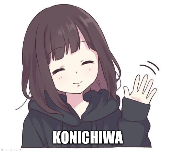 konichiwa | KONICHIWA | image tagged in konichiwa | made w/ Imgflip meme maker