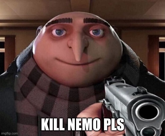 Gru Gun | KILL NEMO PLS | image tagged in gru gun | made w/ Imgflip meme maker
