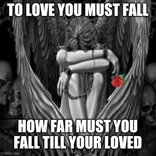 Falling. Angle | TO LOVE YOU MUST FALL; HOW FAR MUST YOU FALL TILL YOUR LOVED | image tagged in meme | made w/ Imgflip meme maker