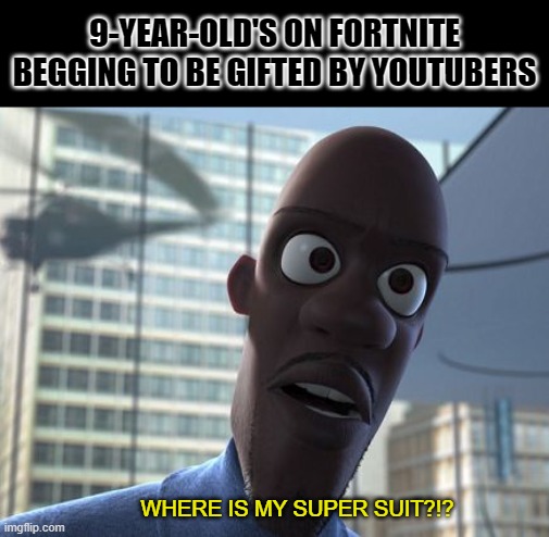 GIFT ME A SKIN | 9-YEAR-OLD'S ON FORTNITE BEGGING TO BE GIFTED BY YOUTUBERS; WHERE IS MY SUPER SUIT?!? | image tagged in where is my supersuit,funny,memes,fortnite | made w/ Imgflip meme maker