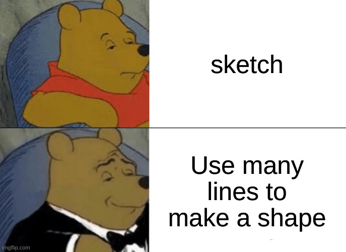 Tuxedo Winnie The Pooh | sketch; Use many lines to make a shape | image tagged in memes,tuxedo winnie the pooh | made w/ Imgflip meme maker
