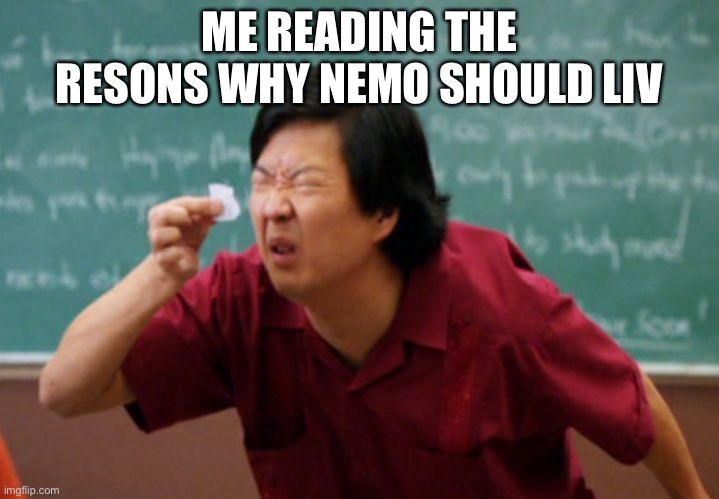 Asian guy reading | ME READING THE RESONS WHY NEMO SHOULD LIV | image tagged in asian guy reading | made w/ Imgflip meme maker