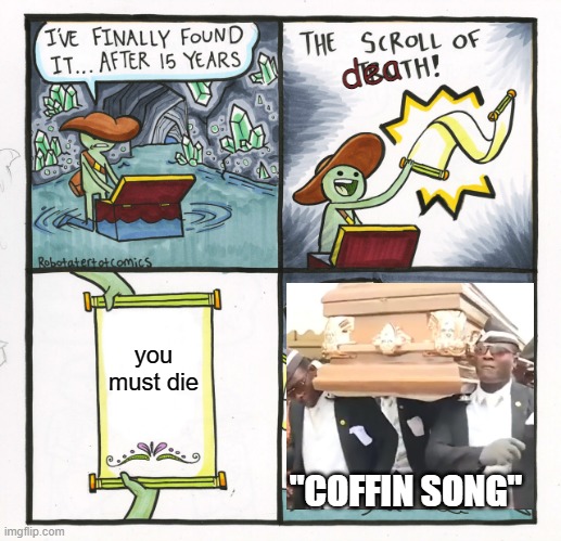 The Scroll Of Truth Meme | dea; you must die; "COFFIN SONG" | image tagged in memes,the scroll of truth | made w/ Imgflip meme maker