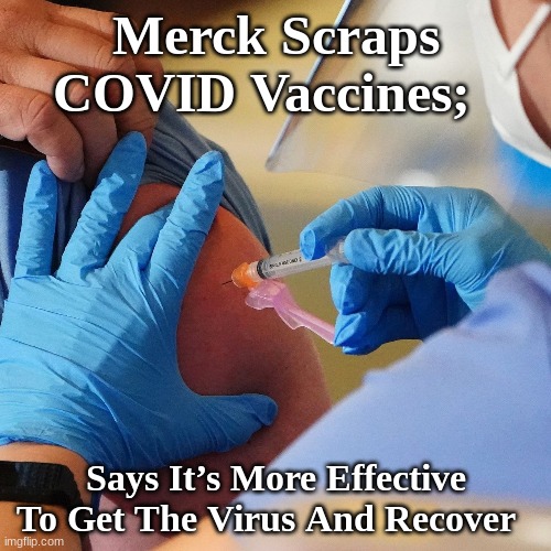 Merck Scraps COVID Vaccines;; Says It’s More Effective To Get The Virus And Recover | image tagged in vaccines | made w/ Imgflip meme maker