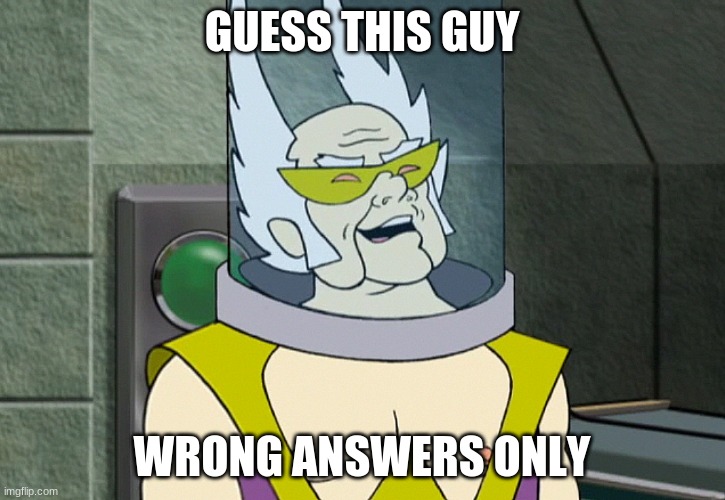 Dr weird | GUESS THIS GUY; WRONG ANSWERS ONLY | image tagged in dr weird | made w/ Imgflip meme maker