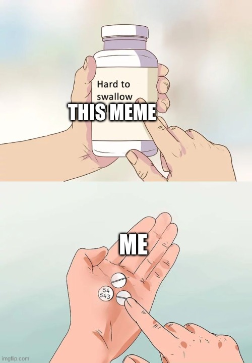 Hard To Swallow Pills Meme | THIS MEME ME | image tagged in memes,hard to swallow pills | made w/ Imgflip meme maker