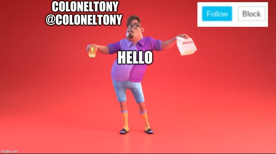 ColonelTony ancoument #3 | HELLO | image tagged in coloneltony ancoument 3 | made w/ Imgflip meme maker