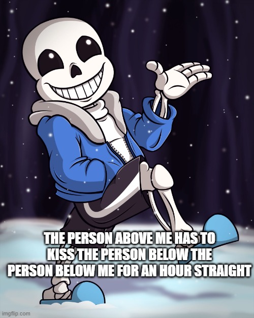The Person Above me | THE PERSON ABOVE ME HAS TO KISS THE PERSON BELOW THE PERSON BELOW ME FOR AN HOUR STRAIGHT | image tagged in the person above me | made w/ Imgflip meme maker