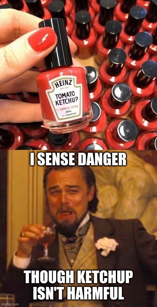 why | I SENSE DANGER; THOUGH KETCHUP ISN'T HARMFUL | image tagged in memes,laughing leo,funny,ketchup,nailed it | made w/ Imgflip meme maker
