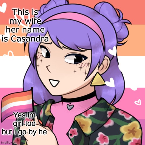 This is my wife her name is Casandra Yes im girl too but i go by he | made w/ Imgflip meme maker