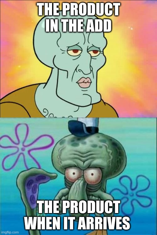What it looks like vs. what it actually looks like | THE PRODUCT IN THE ADD; THE PRODUCT WHEN IT ARRIVES | image tagged in memes,squidward,products,reality,expectation vs reality | made w/ Imgflip meme maker