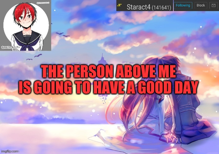 THE PERSON ABOVE ME IS GOING TO HAVE A GOOD DAY | image tagged in starkugo trap sailor sword art online announcement trmplate | made w/ Imgflip meme maker