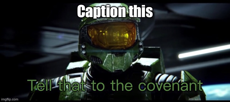 McDew it | Caption this | image tagged in tell that to the covenant | made w/ Imgflip meme maker