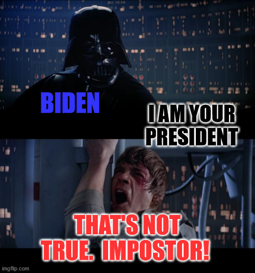 Star Wars No | BIDEN; I AM YOUR PRESIDENT; THAT'S NOT TRUE.  IMPOSTOR! | image tagged in memes,star wars no | made w/ Imgflip meme maker