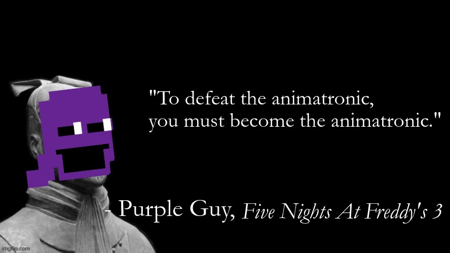 words of wisdom | image tagged in memes,funny,quotes,fnaf,purple guy,the man behind the slaughter | made w/ Imgflip meme maker