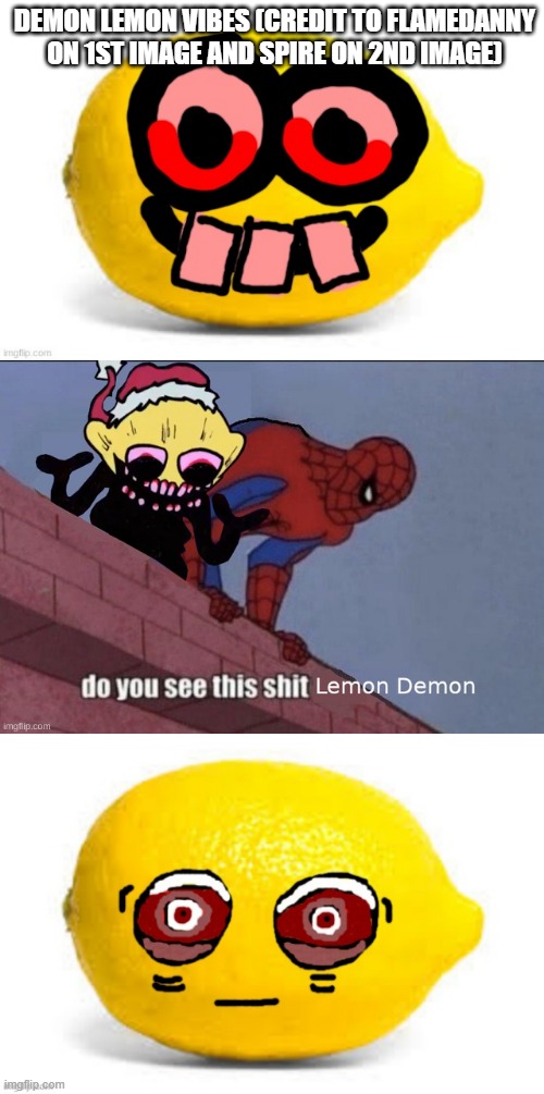 dimon limonz | DEMON LEMON VIBES (CREDIT TO FLAMEDANNY ON 1ST IMAGE AND SPIRE ON 2ND IMAGE) | made w/ Imgflip meme maker