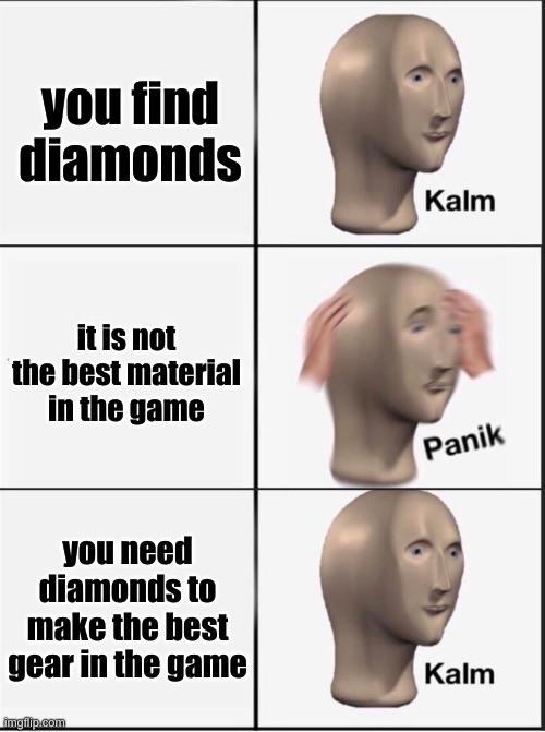 thank good ness | you find diamonds; it is not the best material in the game; you need diamonds to make the best gear in the game | image tagged in reverse kalm panik | made w/ Imgflip meme maker