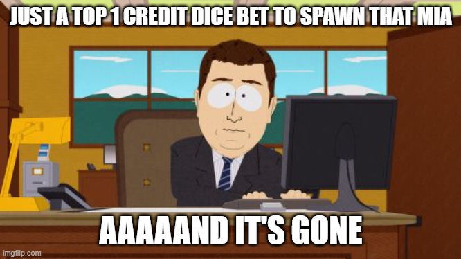 Aaaaand Its Gone Meme | JUST A TOP 1 CREDIT DICE BET TO SPAWN THAT MIA; AAAAAND IT'S GONE | image tagged in memes,aaaaand its gone | made w/ Imgflip meme maker