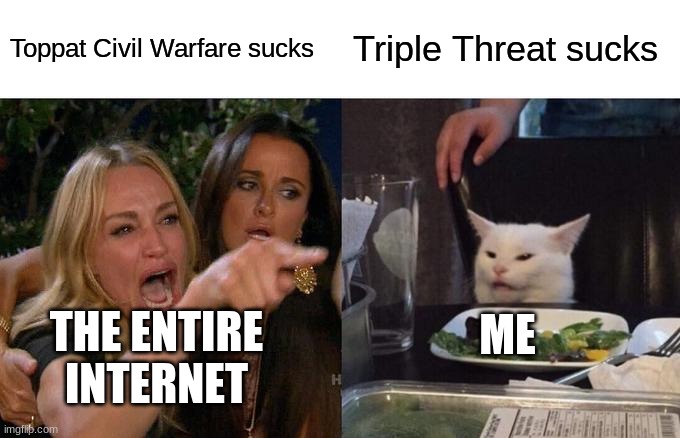 Why I quit Henry Stickmin | Toppat Civil Warfare sucks; Triple Threat sucks; ME; THE ENTIRE INTERNET | image tagged in memes,woman yelling at cat | made w/ Imgflip meme maker