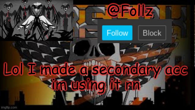 Lol this is my secondary acc | Lol I made a secondary acc
im using it rn | image tagged in follz announcement 2 | made w/ Imgflip meme maker