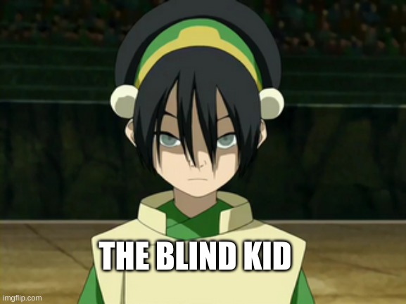Toph Beifong | THE BLIND KID | image tagged in toph beifong | made w/ Imgflip meme maker