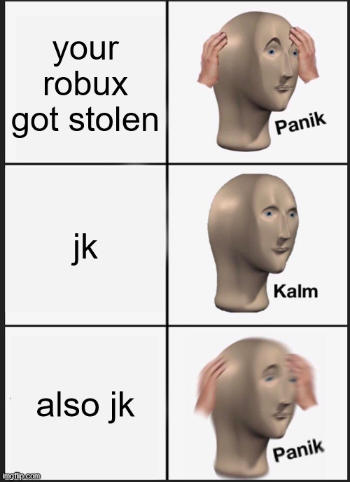 Panik Kalm Panik Meme | your robux got stolen; jk; also jk | image tagged in memes,panik kalm panik | made w/ Imgflip meme maker