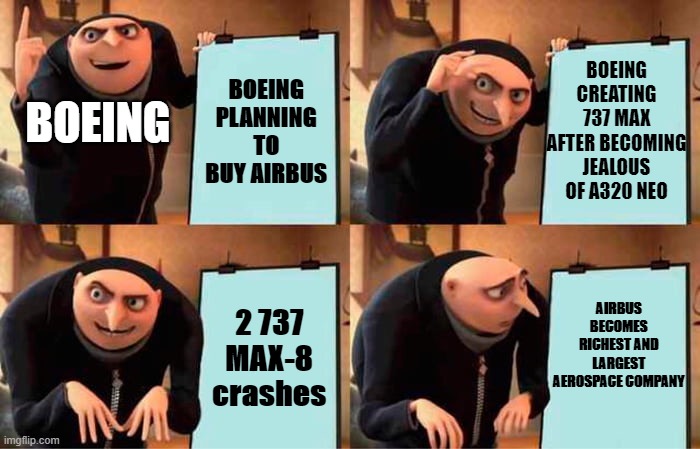 Boeing | BOEING CREATING 737 MAX AFTER BECOMING JEALOUS OF A320 NEO; BOEING PLANNING TO BUY AIRBUS; BOEING; AIRBUS BECOMES RICHEST AND LARGEST AEROSPACE COMPANY; 2 737 MAX-8 crashes | image tagged in memes,gru's plan | made w/ Imgflip meme maker