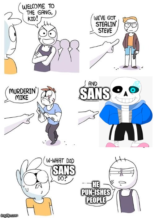 welcome to the gang kid | SANS; SANS; HE PUN-ISHES PEOPLE | image tagged in welcome to the gang kid | made w/ Imgflip meme maker