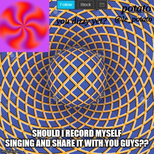 SHOULD I RECORD MYSELF SINGING AND SHARE IT WITH YOU GUYS?? | made w/ Imgflip meme maker
