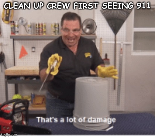 Lol | CLEAN UP CREW FIRST SEEING 911 | image tagged in thats alot of damage,funny,fun | made w/ Imgflip meme maker