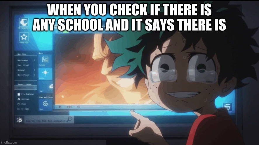 School man... | WHEN YOU CHECK IF THERE IS ANY SCHOOL AND IT SAYS THERE IS | image tagged in boku no hero academia | made w/ Imgflip meme maker