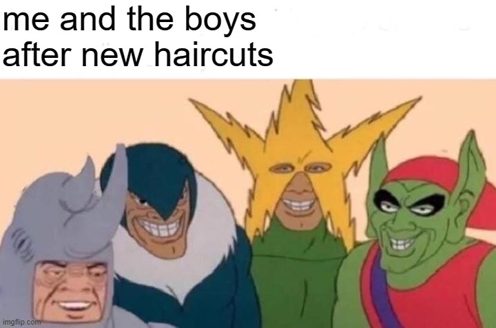 Bruh they look so ugly | me and the boys after new haircuts | image tagged in memes,me and the boys | made w/ Imgflip meme maker