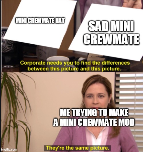 When it's your first time making an Among Us mod | SAD MINI CREWMATE; MINI CREWMATE HAT; ME TRYING TO MAKE A MINI CREWMATE MOD | image tagged in they're the same picture | made w/ Imgflip meme maker