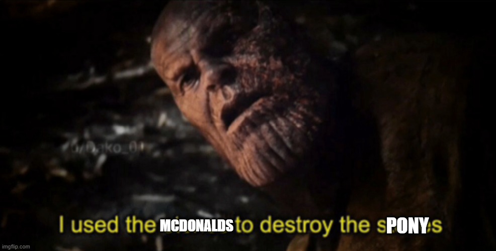 I used the stones to destroy the stones | MCDONALDS PONY | image tagged in i used the stones to destroy the stones | made w/ Imgflip meme maker