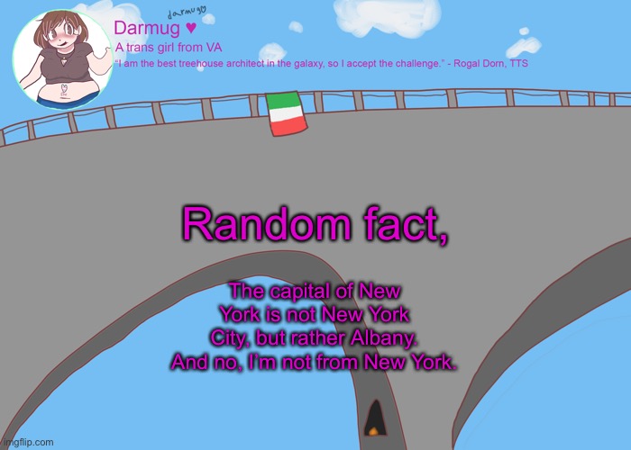 darmug's announcement template | Random fact, The capital of New York is not New York City, but rather Albany. And no, I’m not from New York. | image tagged in darmug's announcement template | made w/ Imgflip meme maker