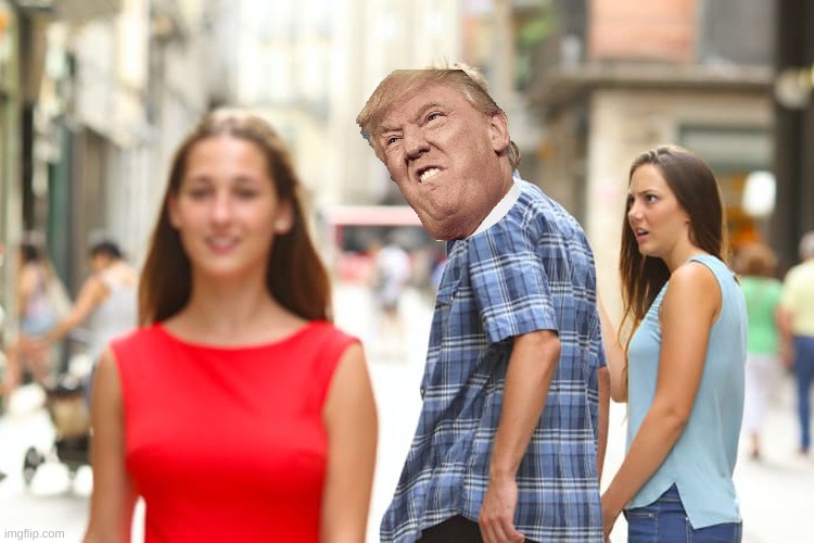 trump | image tagged in memes,distracted boyfriend | made w/ Imgflip meme maker