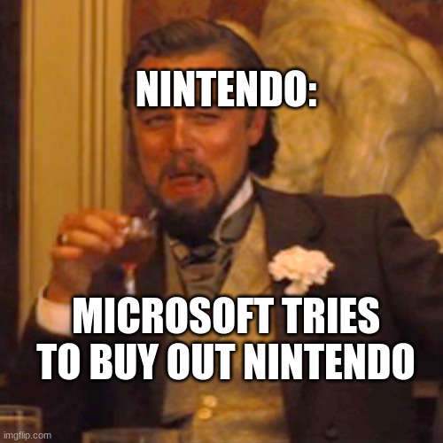 FVRGB NYHGT&BHYOS^F&BGT%CDKIU JBKMVT%GVF^%NJ&U^EW DC%YUR | NINTENDO:; MICROSOFT TRIES TO BUY OUT NINTENDO | image tagged in memes,laughing leo | made w/ Imgflip meme maker