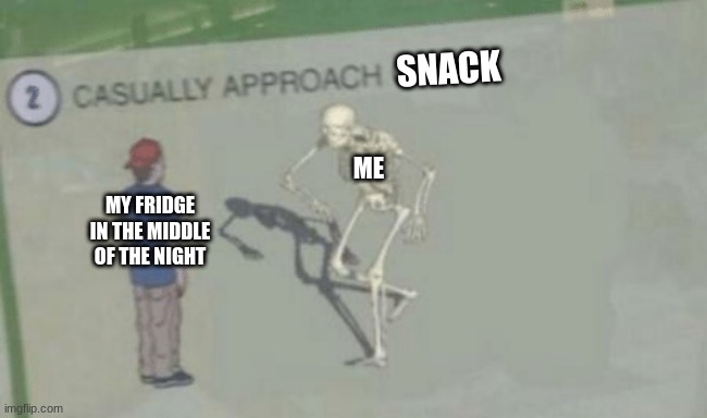 Casually Approach Child | SNACK; ME; MY FRIDGE IN THE MIDDLE OF THE NIGHT | image tagged in casually approach child | made w/ Imgflip meme maker
