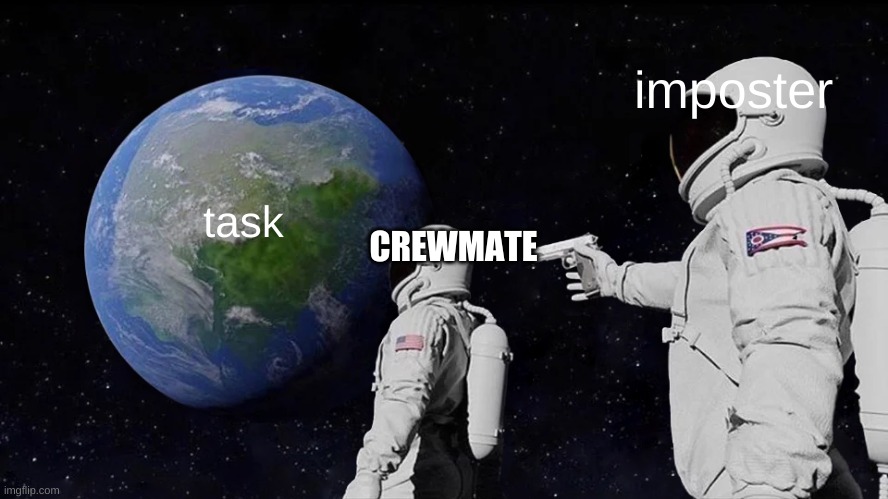 Always Has Been | imposter; CREWMATE; task | image tagged in memes,always has been | made w/ Imgflip meme maker