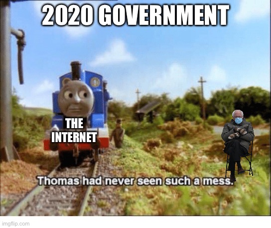 Thomas had never seen such a mess | 2020 GOVERNMENT; THE INTERNET | image tagged in thomas had never seen such a mess | made w/ Imgflip meme maker