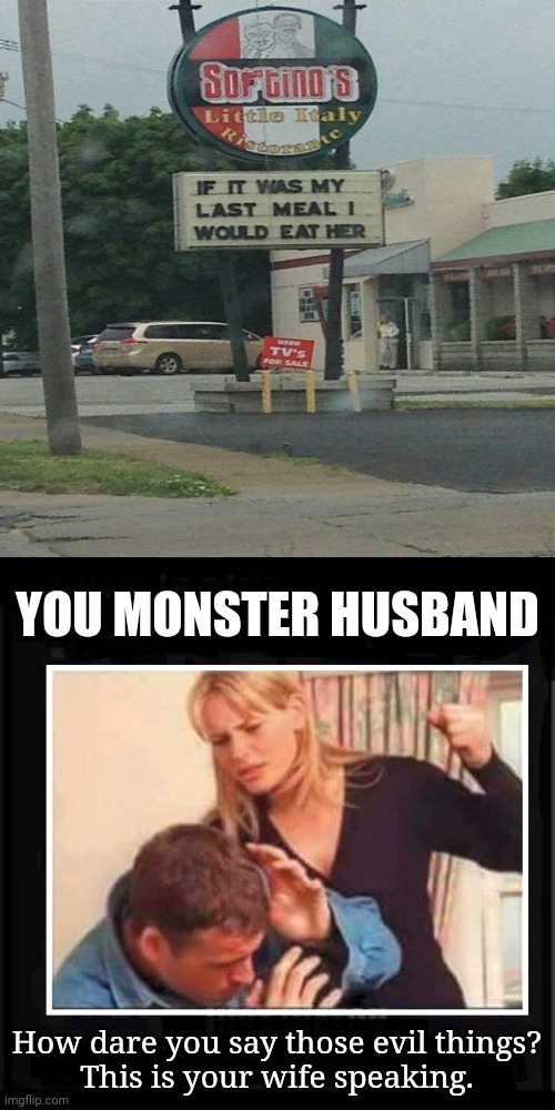 Not on my watch | YOU MONSTER HUSBAND; How dare you say those evil things?
This is your wife speaking. | image tagged in angry wife,dark humor,memes,meme,signs,sign | made w/ Imgflip meme maker